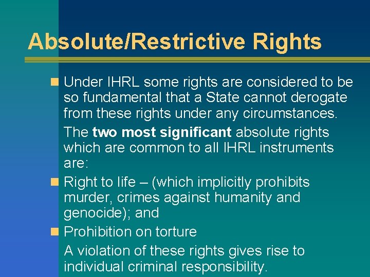 Absolute/Restrictive Rights n Under IHRL some rights are considered to be so fundamental that