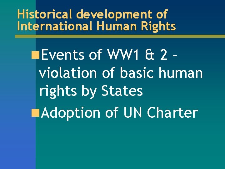 Historical development of International Human Rights n. Events of WW 1 & 2 –