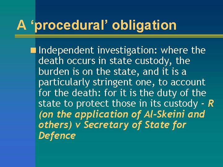 A ‘procedural’ obligation n Independent investigation: where the death occurs in state custody, the