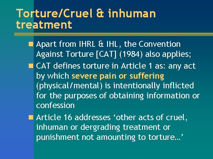 Torture/Cruel & inhuman treatment n Apart from IHRL & IHL, the Convention Against Torture