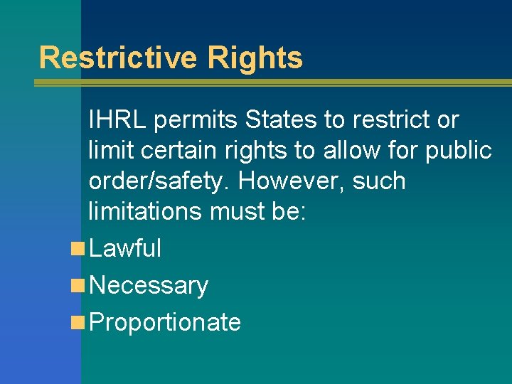 Restrictive Rights IHRL permits States to restrict or limit certain rights to allow for