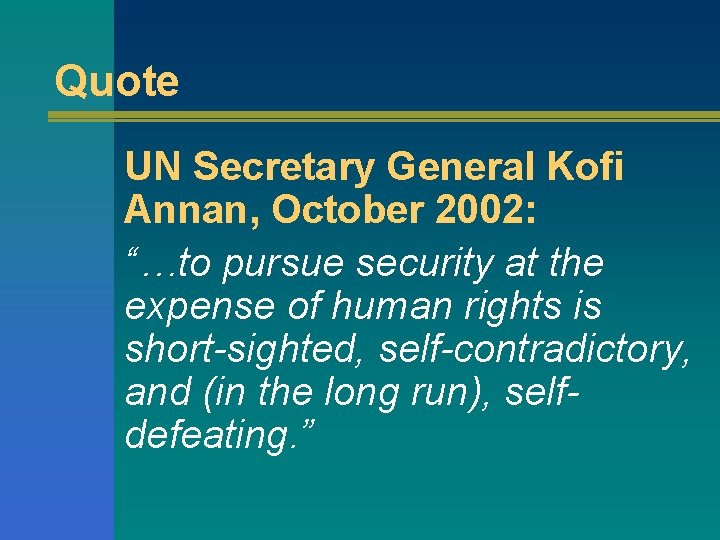 Quote UN Secretary General Kofi Annan, October 2002: “…to pursue security at the expense