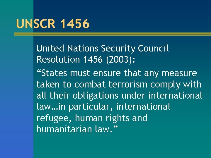 UNSCR 1456 United Nations Security Council Resolution 1456 (2003): “States must ensure that any