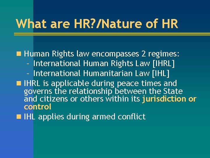 What are HR? /Nature of HR n Human Rights law encompasses 2 regimes: –