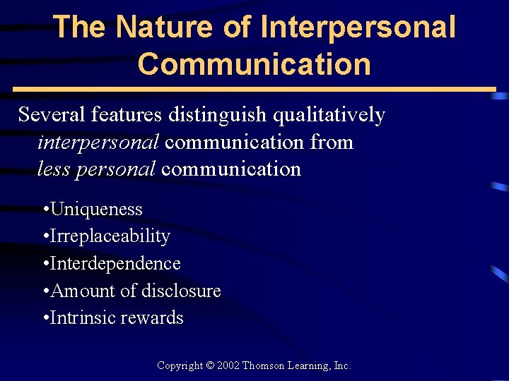 The Nature of Interpersonal Communication Several features distinguish qualitatively interpersonal communication from less personal