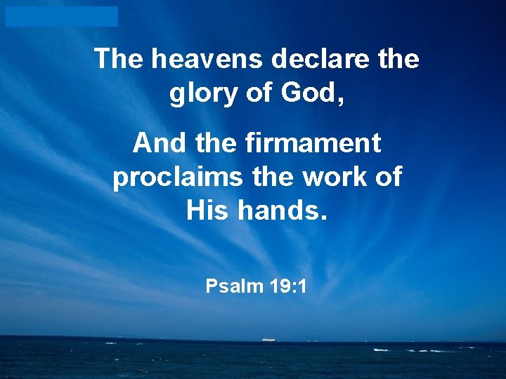 The heavens declare the glory of God, And the firmament proclaims the work of