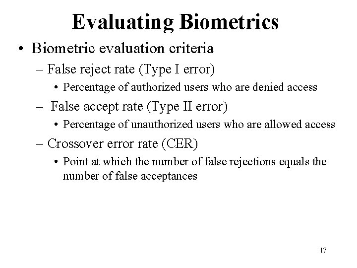 Evaluating Biometrics • Biometric evaluation criteria – False reject rate (Type I error) • Evaluating Biometrics • Biometric evaluation criteria – False reject rate (Type I error) •