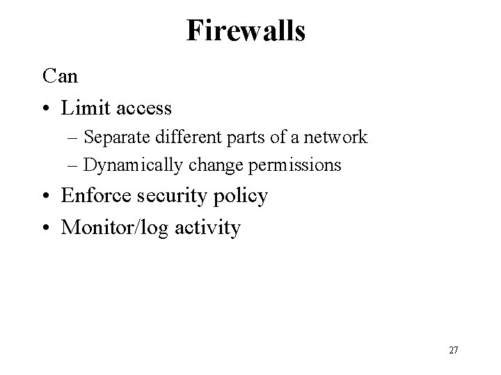 Firewalls Can • Limit access – Separate different parts of a network – Dynamically Firewalls Can • Limit access – Separate different parts of a network – Dynamically