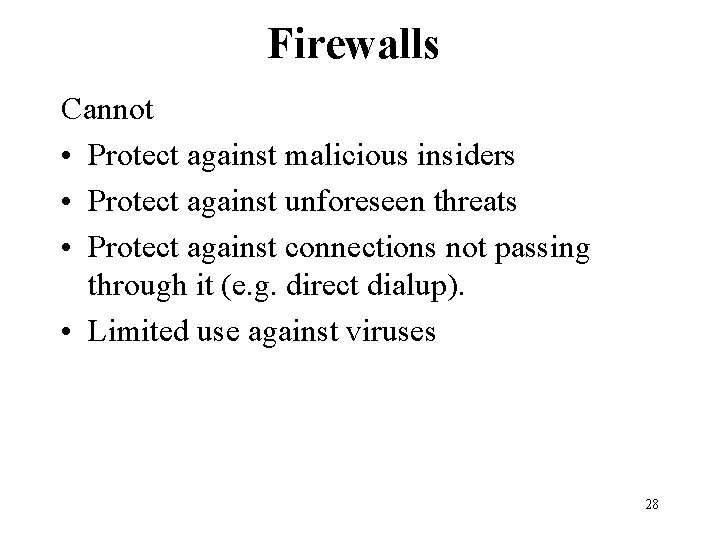 Firewalls Cannot • Protect against malicious insiders • Protect against unforeseen threats • Protect Firewalls Cannot • Protect against malicious insiders • Protect against unforeseen threats • Protect