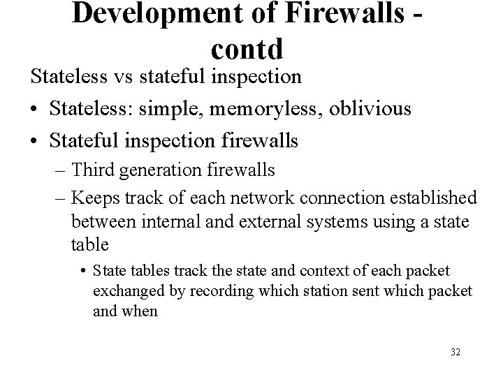 Development of Firewalls contd Stateless vs stateful inspection • Stateless: simple, memoryless, oblivious • Development of Firewalls contd Stateless vs stateful inspection • Stateless: simple, memoryless, oblivious •