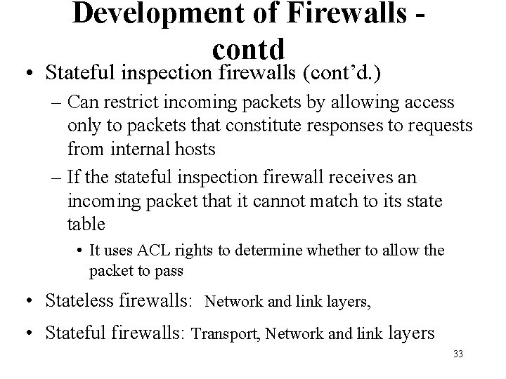 Development of Firewalls contd • Stateful inspection firewalls (cont’d. ) – Can restrict incoming Development of Firewalls contd • Stateful inspection firewalls (cont’d. ) – Can restrict incoming