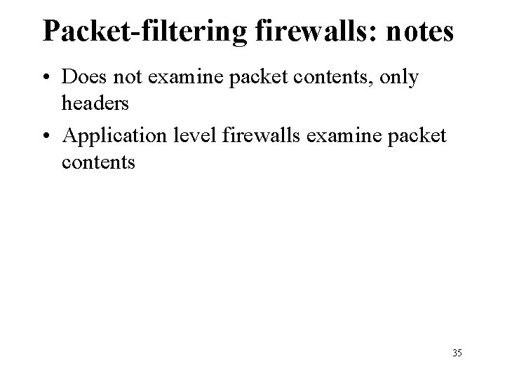 Packet-filtering firewalls: notes • Does not examine packet contents, only headers • Application level Packet-filtering firewalls: notes • Does not examine packet contents, only headers • Application level