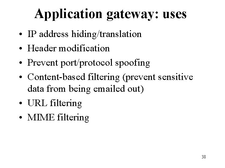 Application gateway: uses • • IP address hiding/translation Header modification Prevent port/protocol spoofing Content-based Application gateway: uses • • IP address hiding/translation Header modification Prevent port/protocol spoofing Content-based