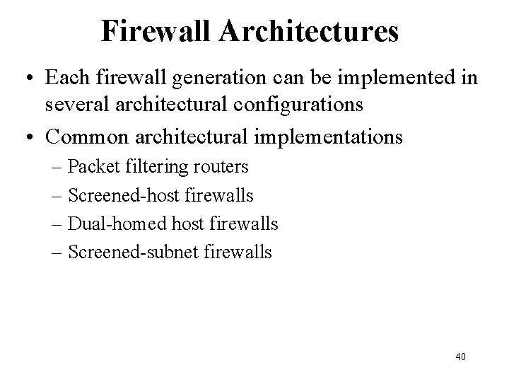 Firewall Architectures • Each firewall generation can be implemented in several architectural configurations • Firewall Architectures • Each firewall generation can be implemented in several architectural configurations •