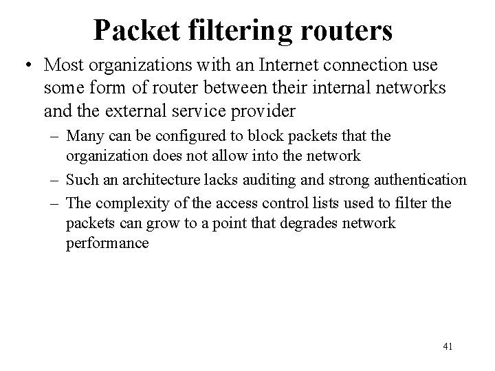 Packet filtering routers • Most organizations with an Internet connection use some form of Packet filtering routers • Most organizations with an Internet connection use some form of