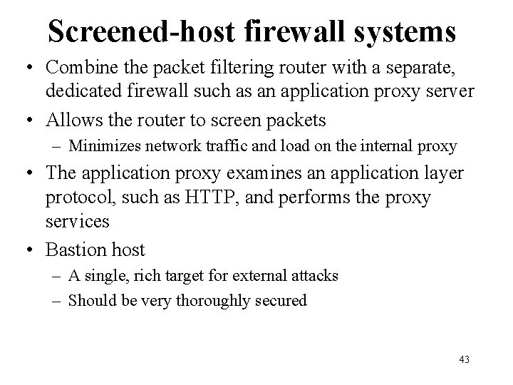 Screened-host firewall systems • Combine the packet filtering router with a separate, dedicated firewall Screened-host firewall systems • Combine the packet filtering router with a separate, dedicated firewall