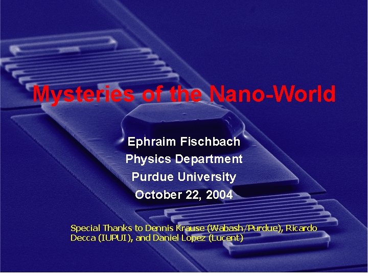 Mysteries of the Nano-World Ephraim Fischbach Physics Department Purdue University October 2004 October 22,