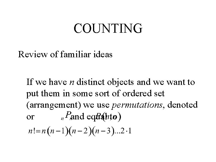 COUNTING Review of familiar ideas If we have n distinct objects and we want