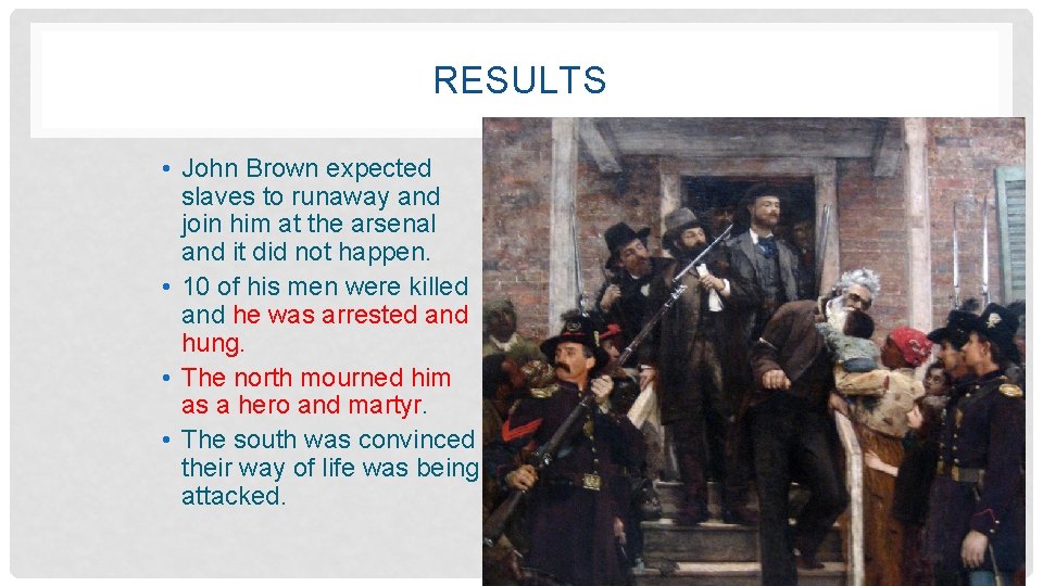 RESULTS • John Brown expected slaves to runaway and join him at the arsenal