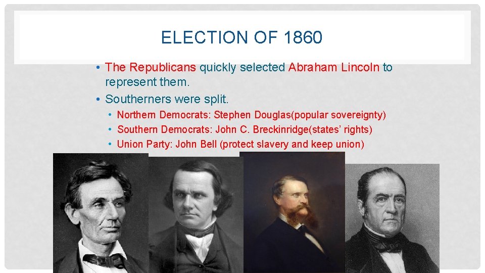 ELECTION OF 1860 • The Republicans quickly selected Abraham Lincoln to represent them. •