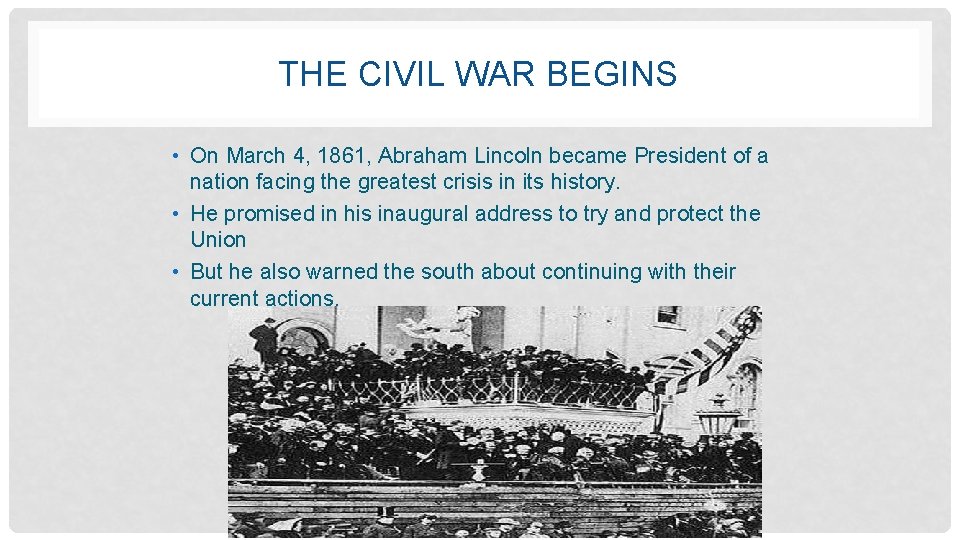 THE CIVIL WAR BEGINS • On March 4, 1861, Abraham Lincoln became President of