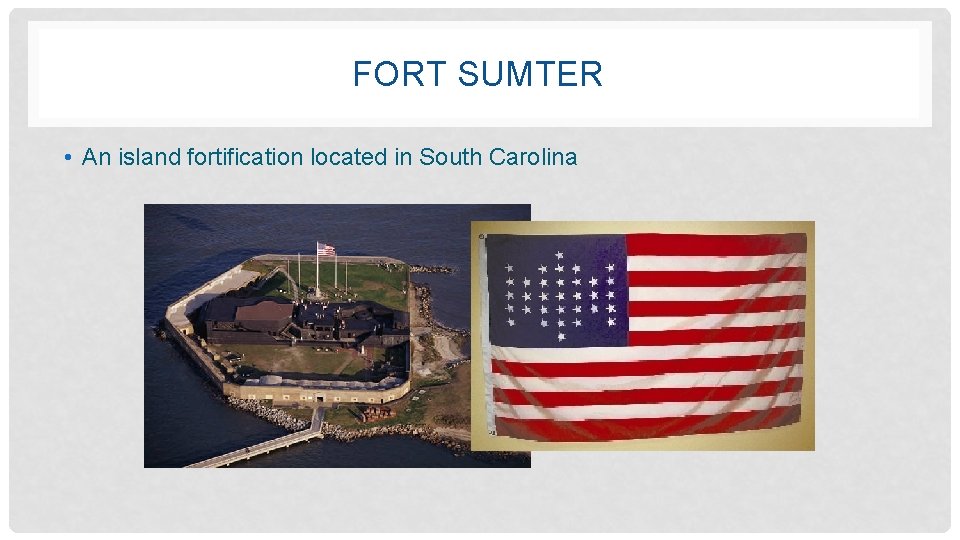 FORT SUMTER • An island fortification located in South Carolina 