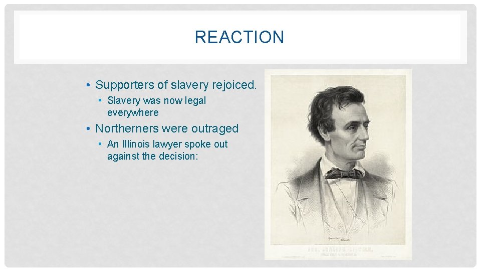 REACTION • Supporters of slavery rejoiced. • Slavery was now legal everywhere • Northerners