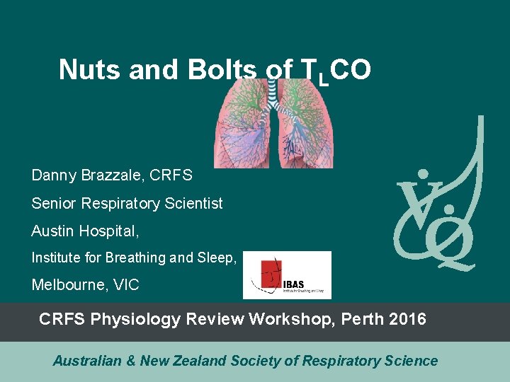Nuts and Bolts of TLCO Danny Brazzale, CRFS Senior Respiratory Scientist Austin Hospital, Institute