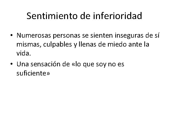 Sentimiento de inferioridad • Numerosas personas se sienten inseguras de sí mismas, culpables y