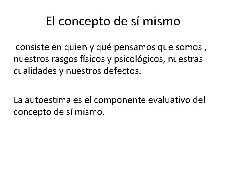 El concepto de sí mismo consiste en quien y qué pensamos que somos ,