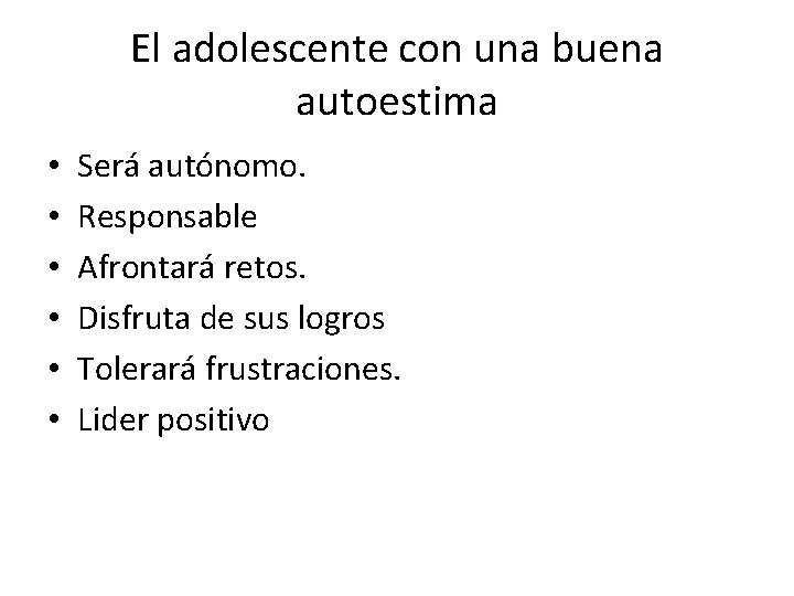 El adolescente con una buena autoestima • • • Será autónomo. Responsable Afrontará retos.