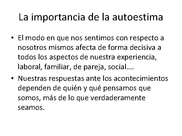 La importancia de la autoestima • El modo en que nos sentimos con respecto