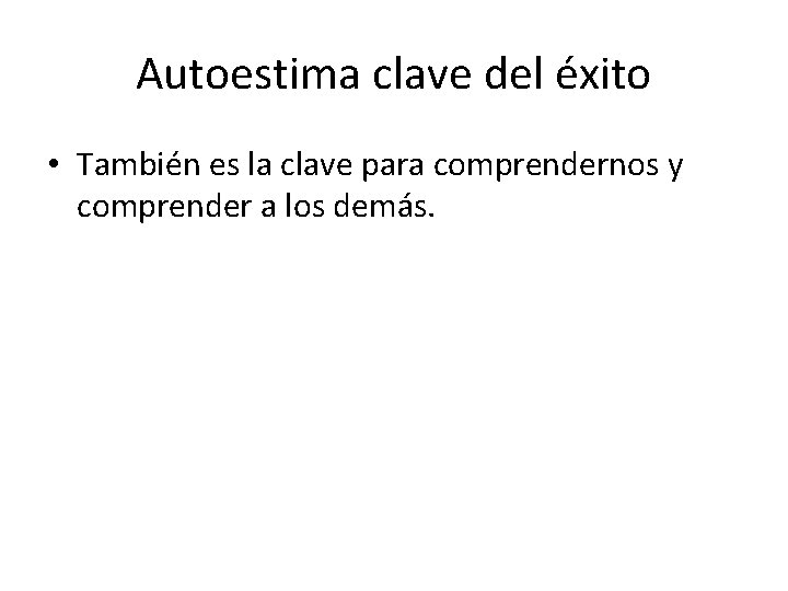 Autoestima clave del éxito • También es la clave para comprendernos y comprender a