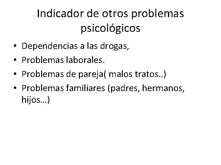 Indicador de otros problemas psicológicos • • Dependencias a las drogas, Problemas laborales. Problemas