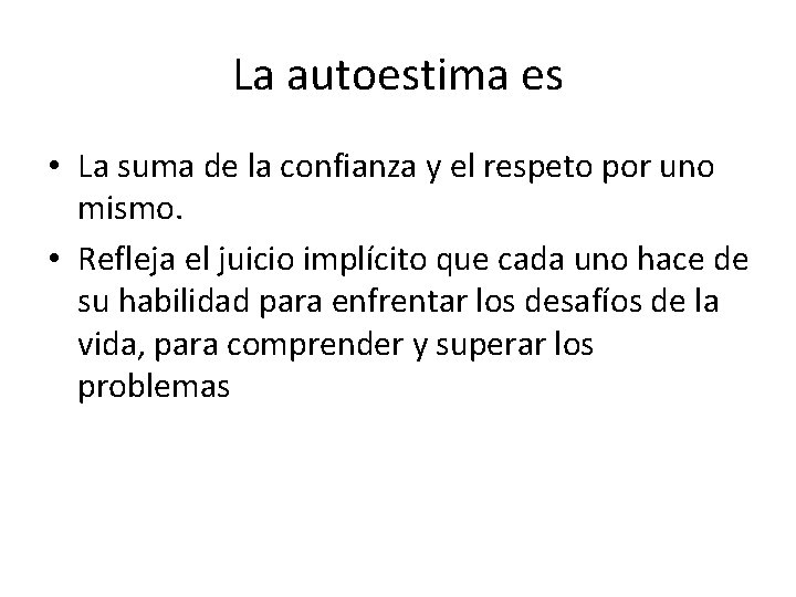 La autoestima es • La suma de la confianza y el respeto por uno