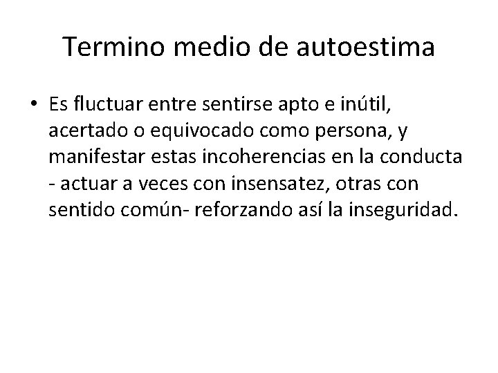 Termino medio de autoestima • Es fluctuar entre sentirse apto e inútil, acertado o