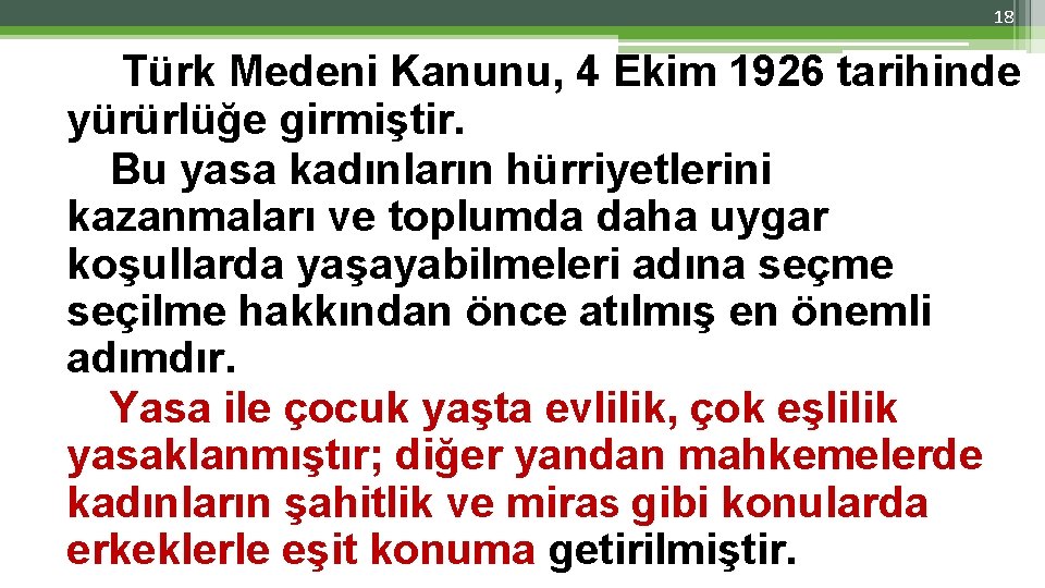 18 Türk Medeni Kanunu, 4 Ekim 1926 tarihinde yürürlüğe girmiştir. Bu yasa kadınların hürriyetlerini