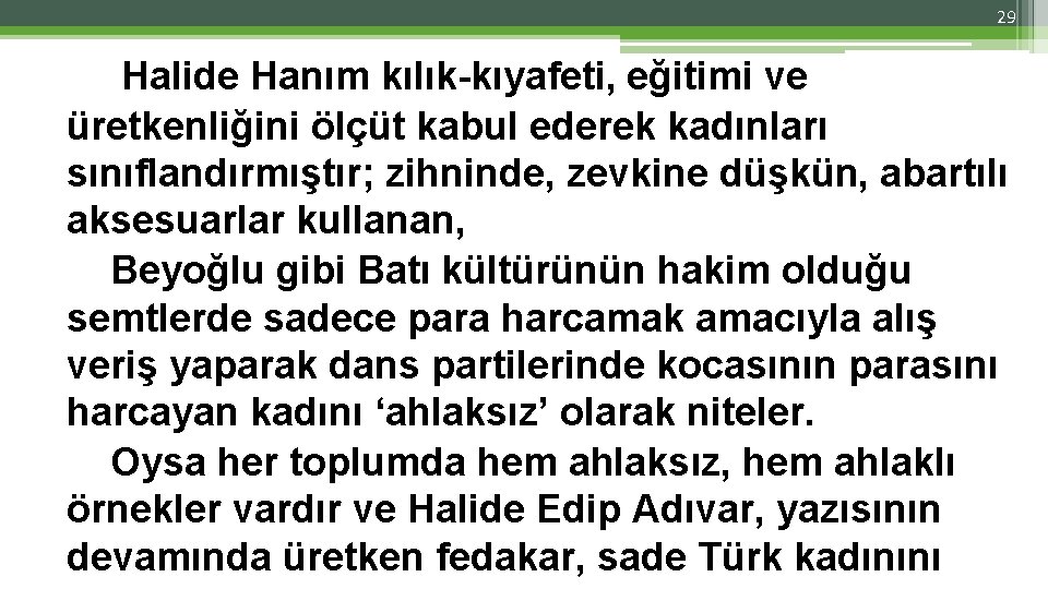 29 Halide Hanım kılık-kıyafeti, eğitimi ve üretkenliğini ölçüt kabul ederek kadınları sınıflandırmıştır; zihninde, zevkine