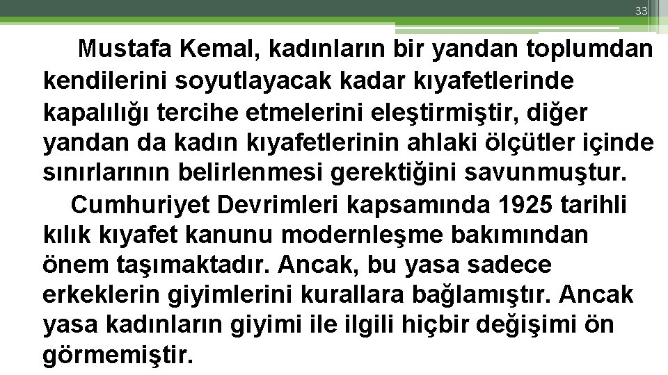 33 Mustafa Kemal, kadınların bir yandan toplumdan kendilerini soyutlayacak kadar kıyafetlerinde kapalılığı tercihe etmelerini