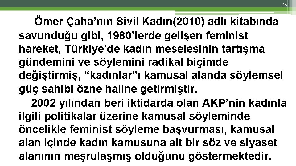 36 Ömer Çaha’nın Sivil Kadın(2010) adlı kitabında savunduğu gibi, 1980’lerde gelişen feminist hareket, Türkiye’de