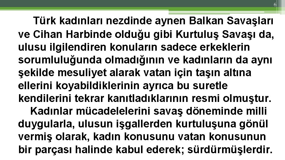 6 Türk kadınları nezdinde aynen Balkan Savaşları ve Cihan Harbinde olduğu gibi Kurtuluş Savaşı