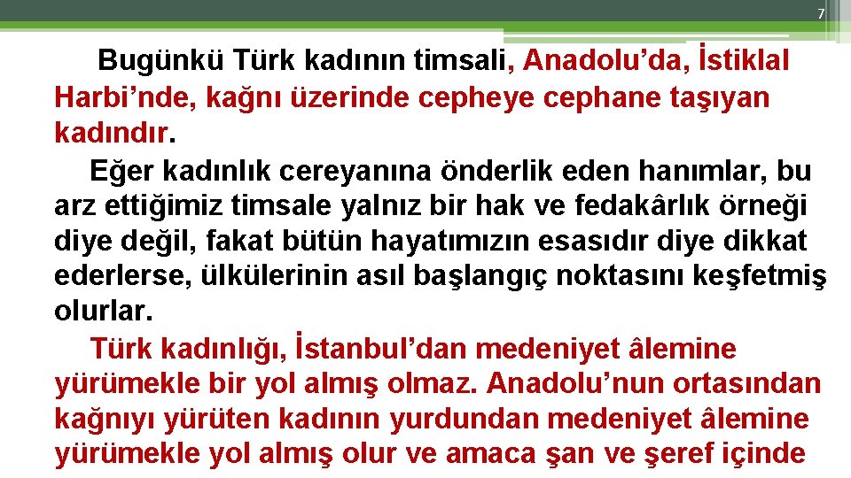 7 Bugünkü Türk kadının timsali, Anadolu’da, İstiklal Harbi’nde, kağnı üzerinde cepheye cephane taşıyan kadındır.