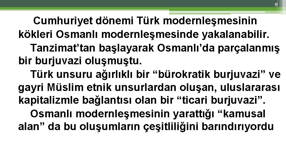 8 Cumhuriyet dönemi Türk modernleşmesinin kökleri Osmanlı modernleşmesinde yakalanabilir. Tanzimat’tan başlayarak Osmanlı’da parçalanmış bir