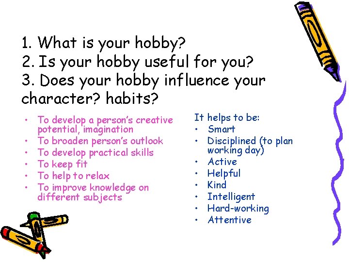1. What is your hobby? 2. Is your hobby useful for you? 3. Does