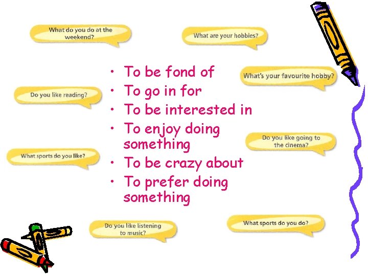  • • To be fond of To go in for To be interested