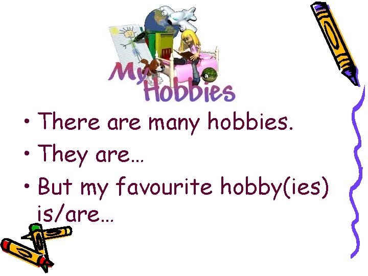  • There are many hobbies. • They are… • But my favourite hobby(ies)