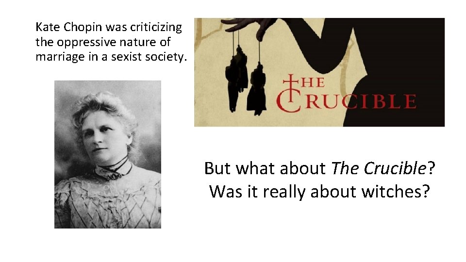 Kate Chopin was criticizing the oppressive nature of marriage in a sexist society. But
