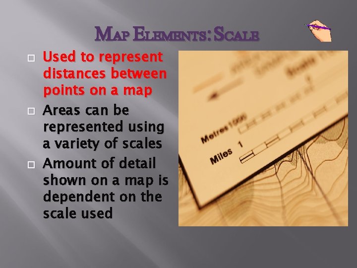 MAP ELEMENTS: SCALE Used to represent distances between points on a map Areas can