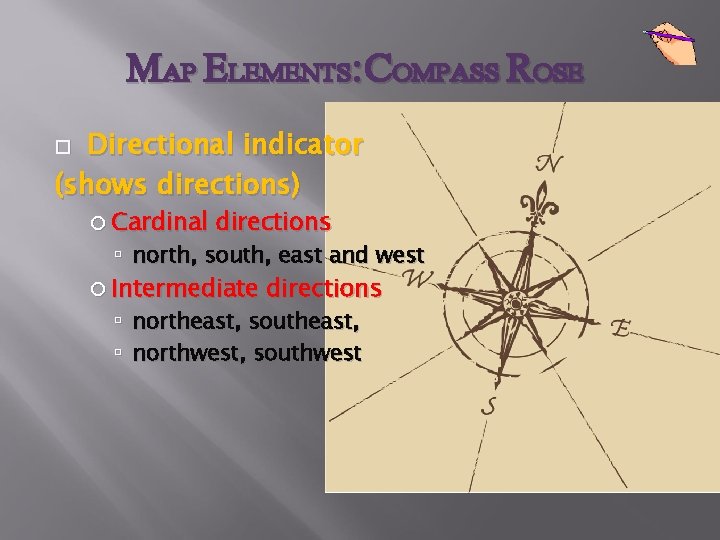 MAP ELEMENTS: COMPASS ROSE Directional indicator (shows directions) Cardinal directions north, south, east and