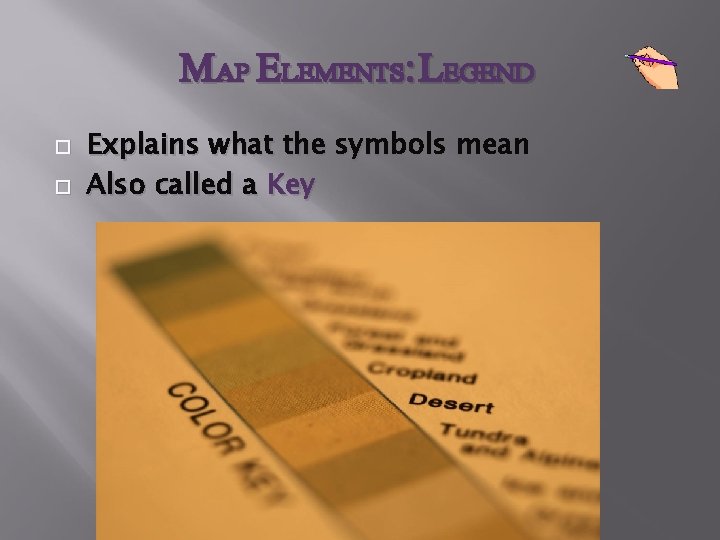 MAP ELEMENTS: LEGEND Explains what the symbols mean Also called a Key 